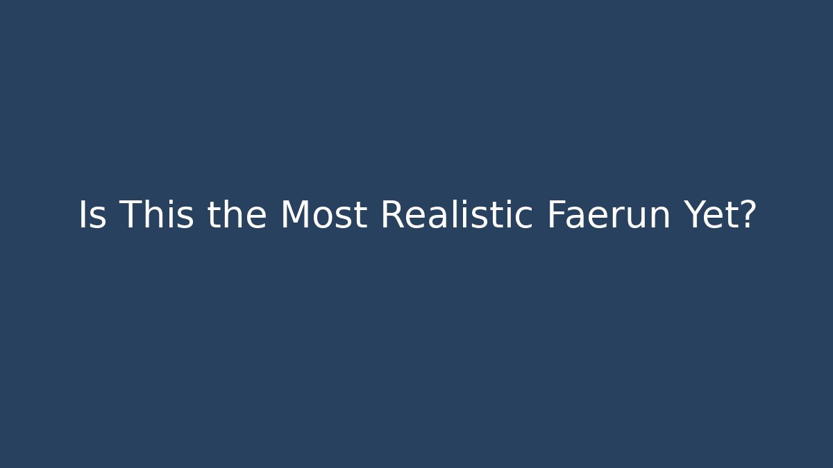 Is This the Most Realistic Faerûn Yet?