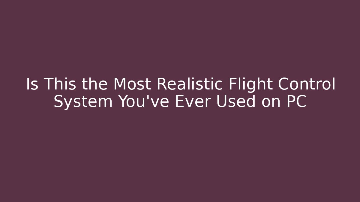 Is This the Most Realistic Flight Control System You've Ever Used on PC