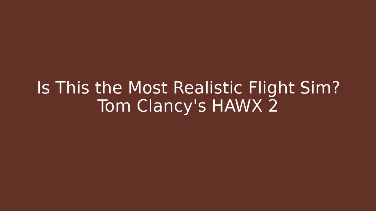 Is This the Most Realistic Flight Sim? Tom Clancy's HAWX 2
