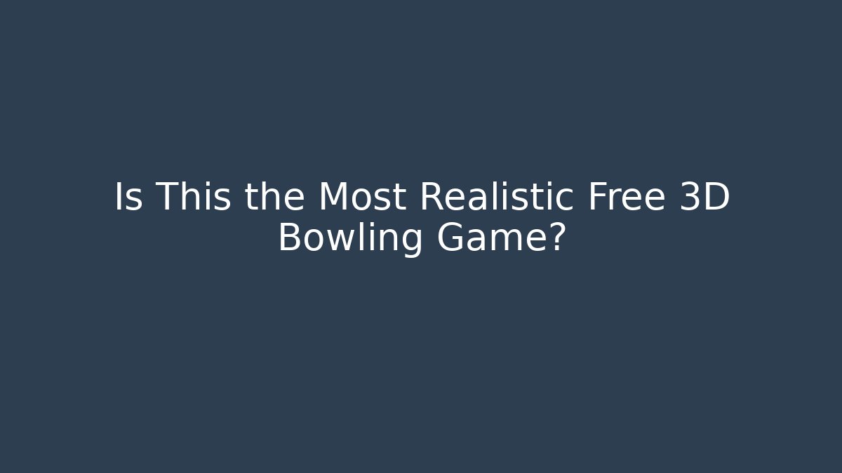 Is This the Most Realistic Free 3D Bowling Game?