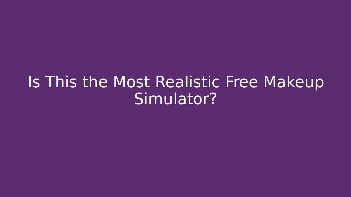Is This the Most Realistic Free Makeup Simulator?