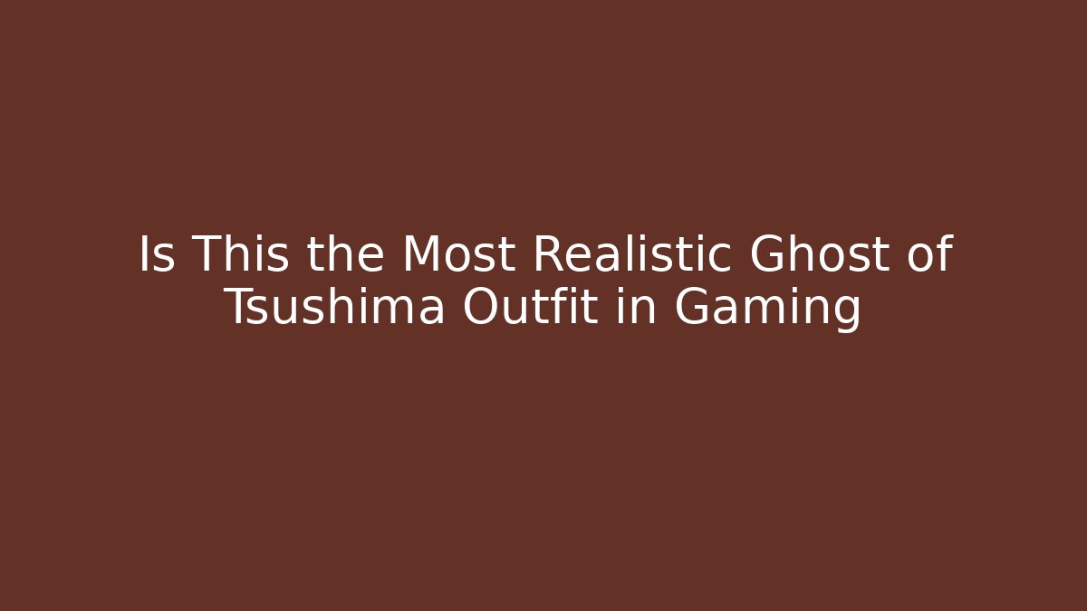 Is This the Most Realistic Ghost of Tsushima Outfit in Gaming