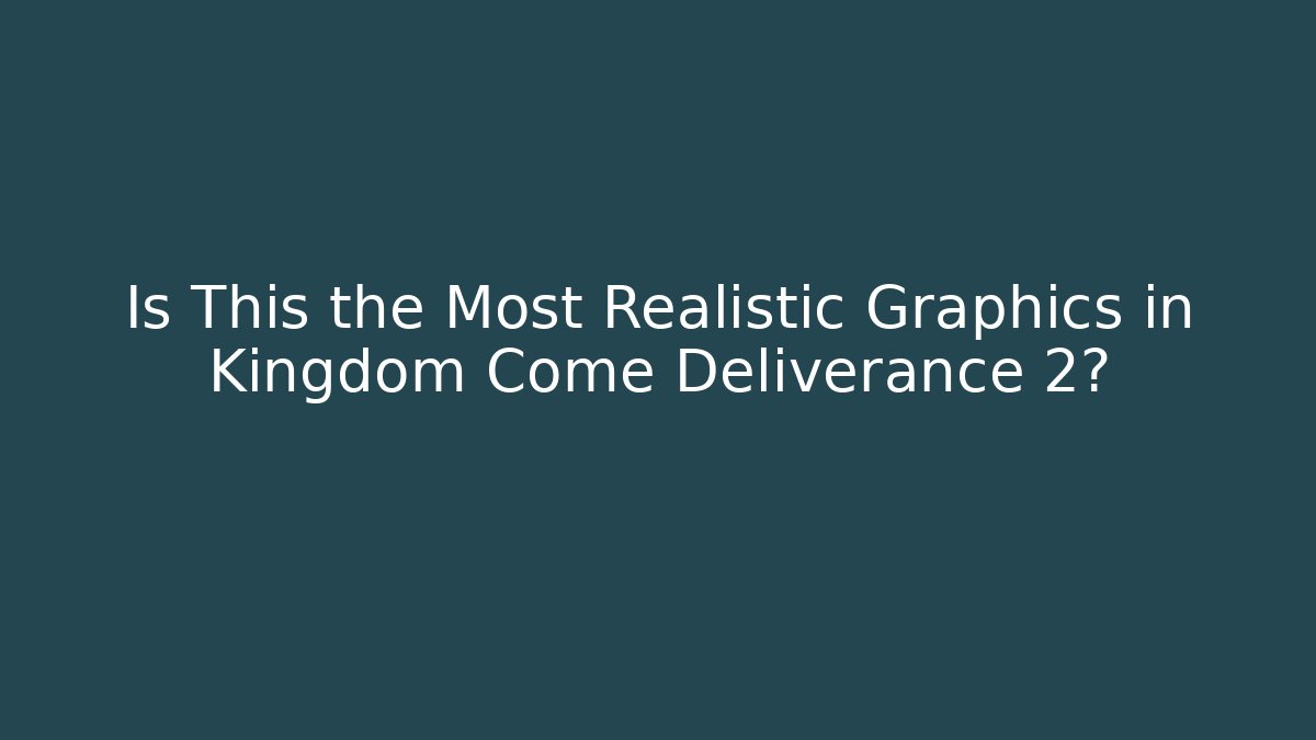 Is This the Most Realistic Graphics in Kingdom Come Deliverance 2? - Critter Realm
