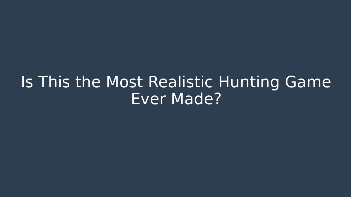 Is This the Most Realistic Hunting Game Ever Made?