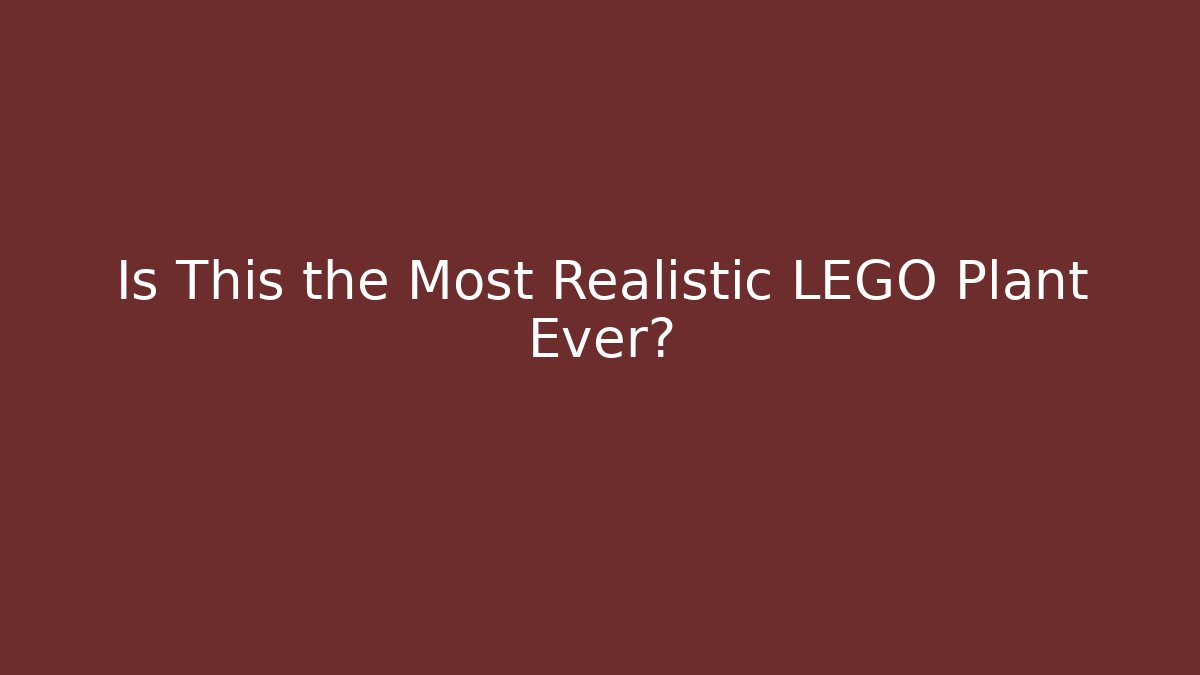 Is This the Most Realistic LEGO Plant Ever?