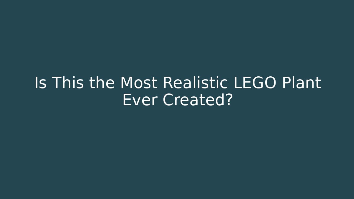 Is This the Most Realistic LEGO Plant Ever Created?