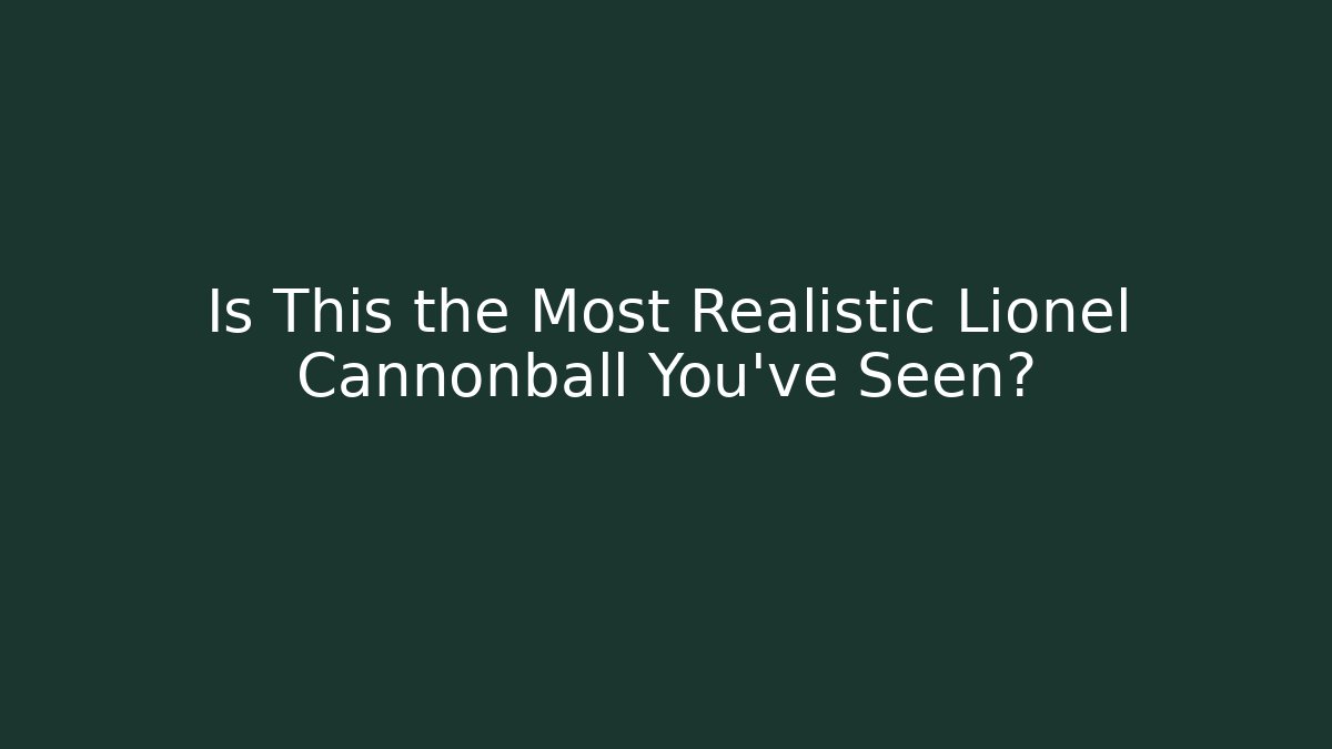Is This the Most Realistic Lionel Cannonball You've Seen?