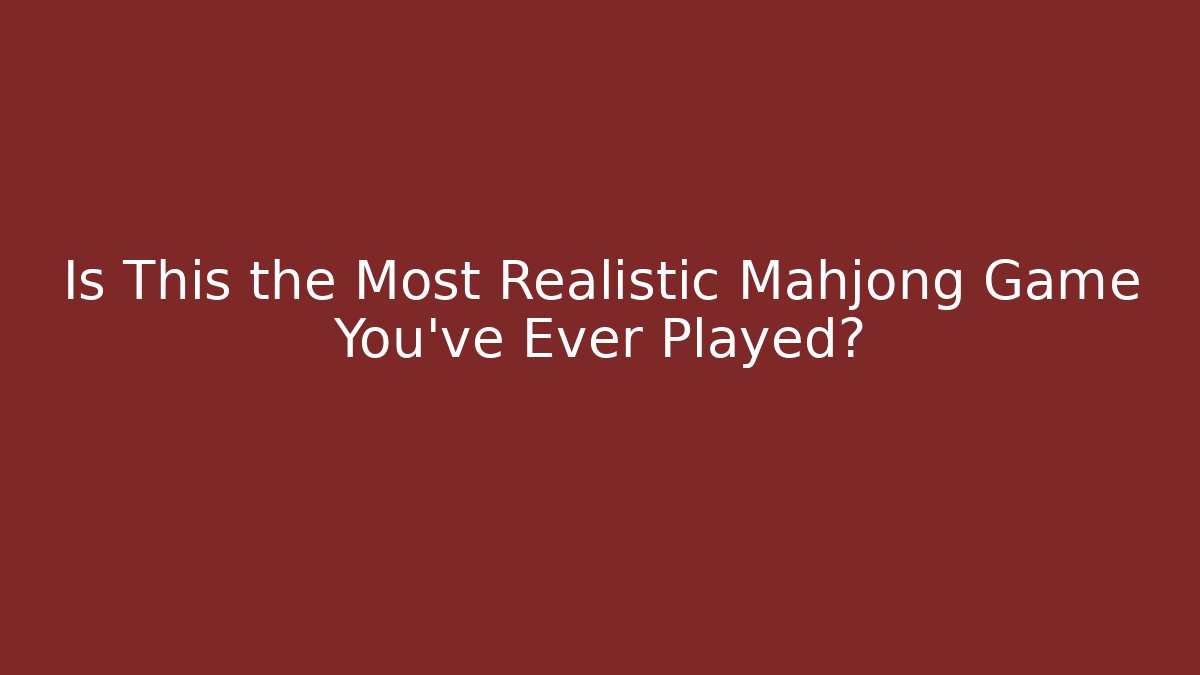 Is This the Most Realistic Mahjong Game You've Ever Played?
