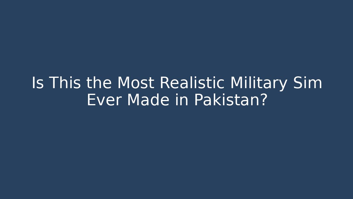 Is This the Most Realistic Military Sim Ever Made in Pakistan?