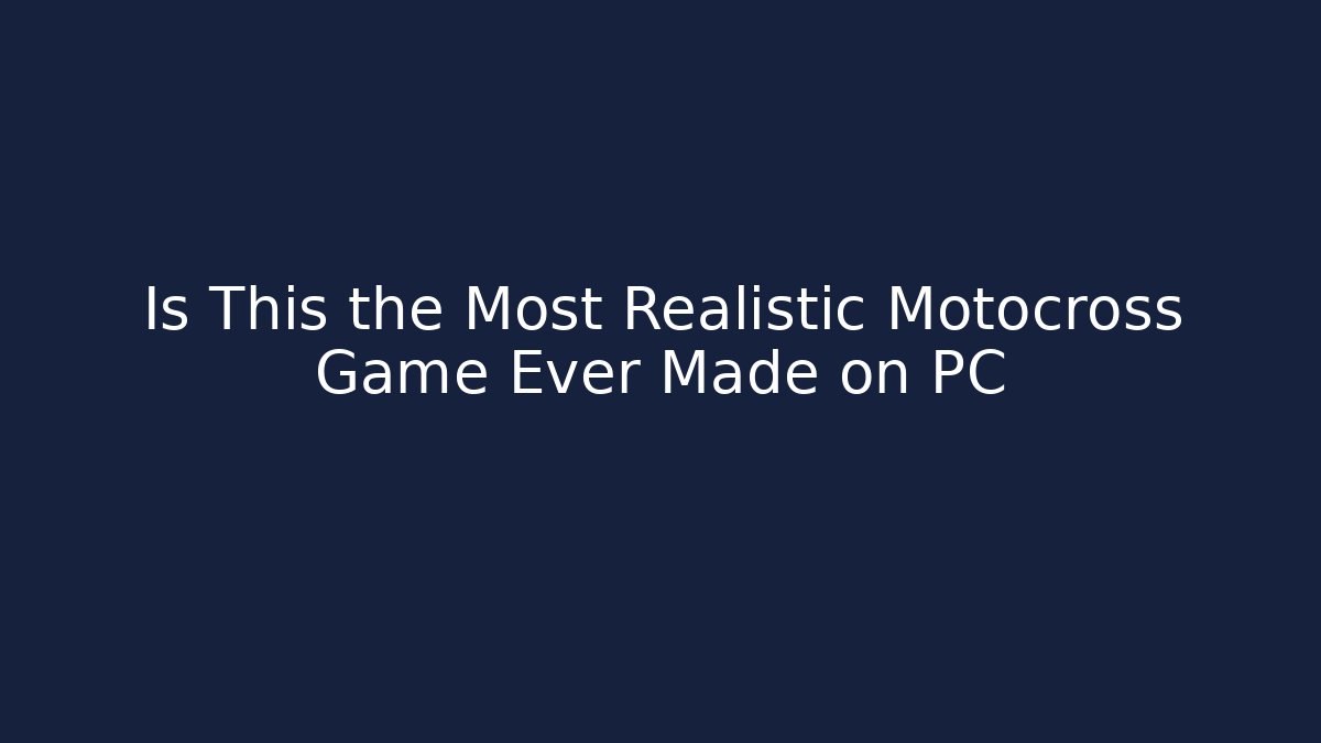 Is This the Most Realistic Motocross Game Ever Made on PC
