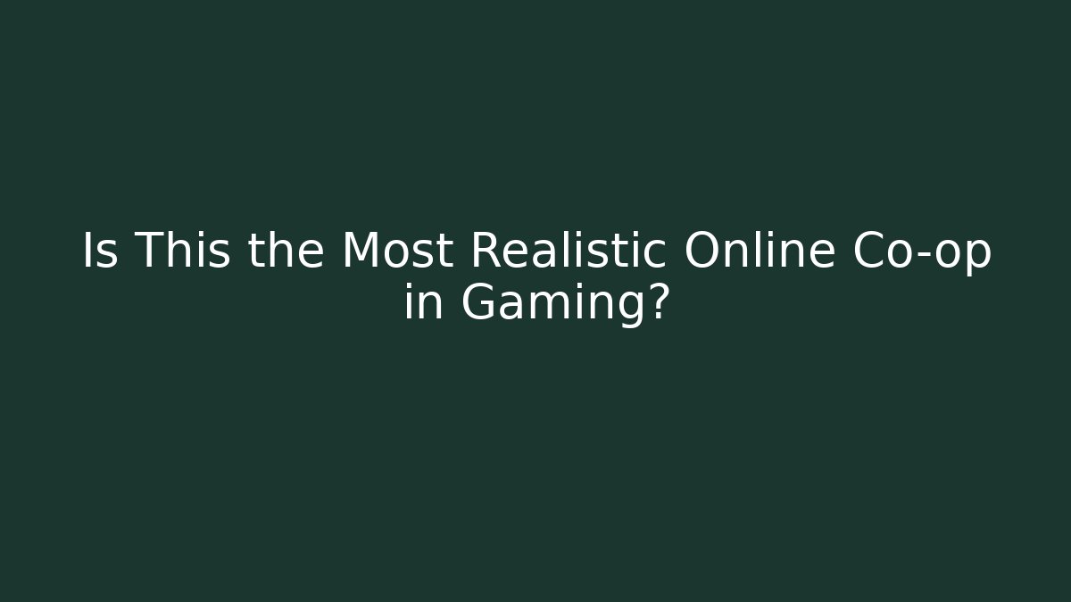 Is This the Most Realistic Online Co-op in Gaming?