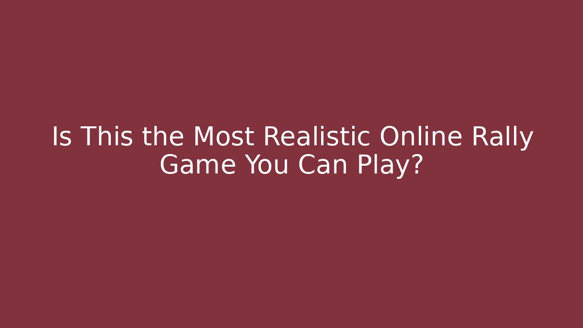 Is This the Most Realistic Online Rally Game You Can Play? - Critter Realm