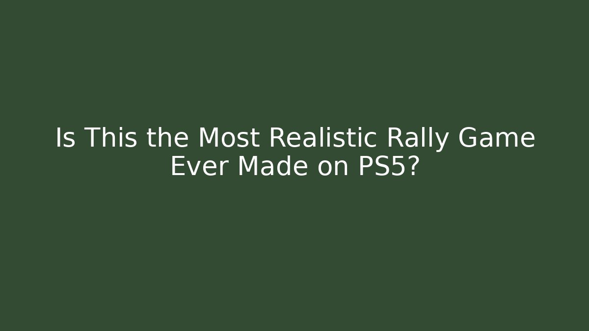 Is This the Most Realistic Rally Game Ever Made on PS5?