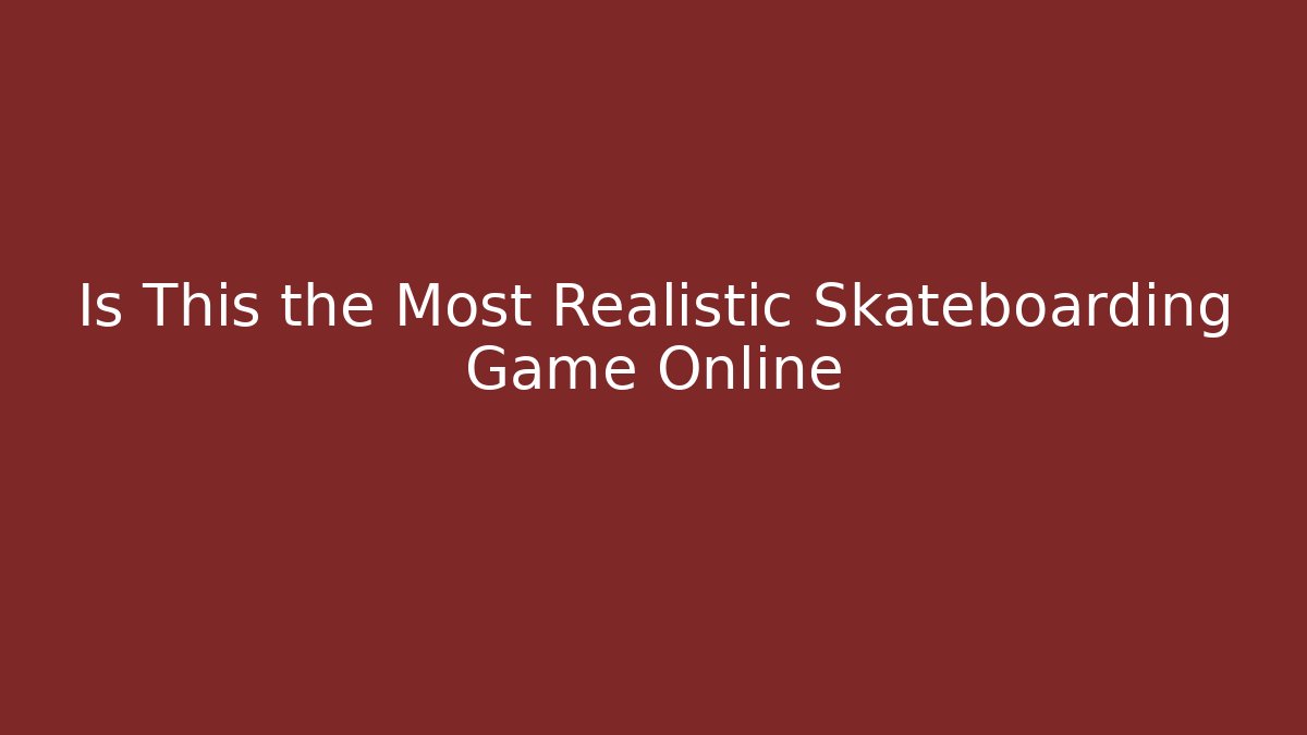 Is This the Most Realistic Skateboarding Game Online