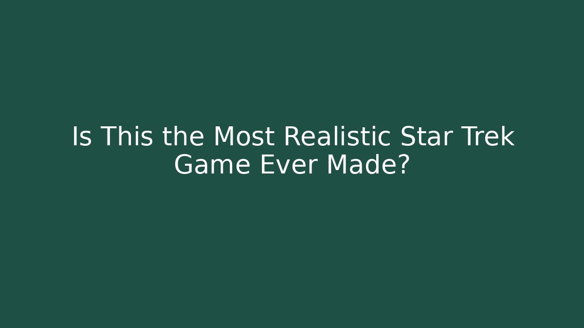Is This the Most Realistic Star Trek Game Ever Made?