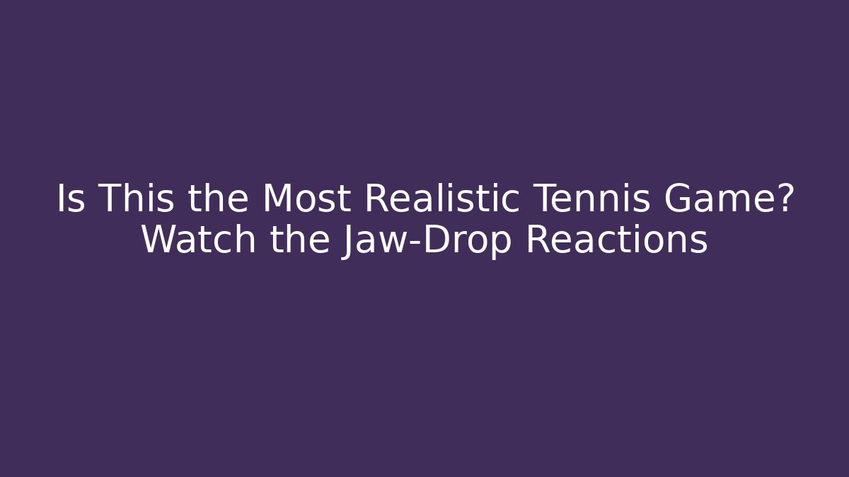 Is This the Most Realistic Tennis Game? Watch the Jaw-Drop Reactions