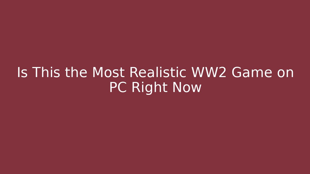 Is This the Most Realistic WW2 Game on PC Right Now