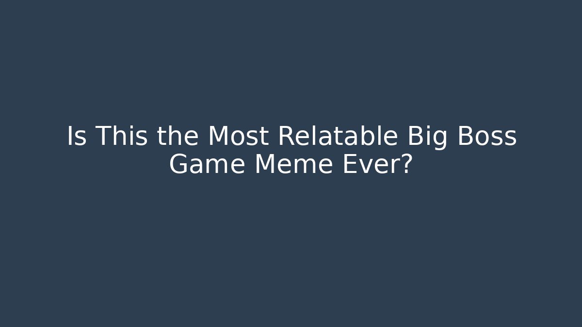 Is This the Most Relatable Big Boss Game Meme Ever?