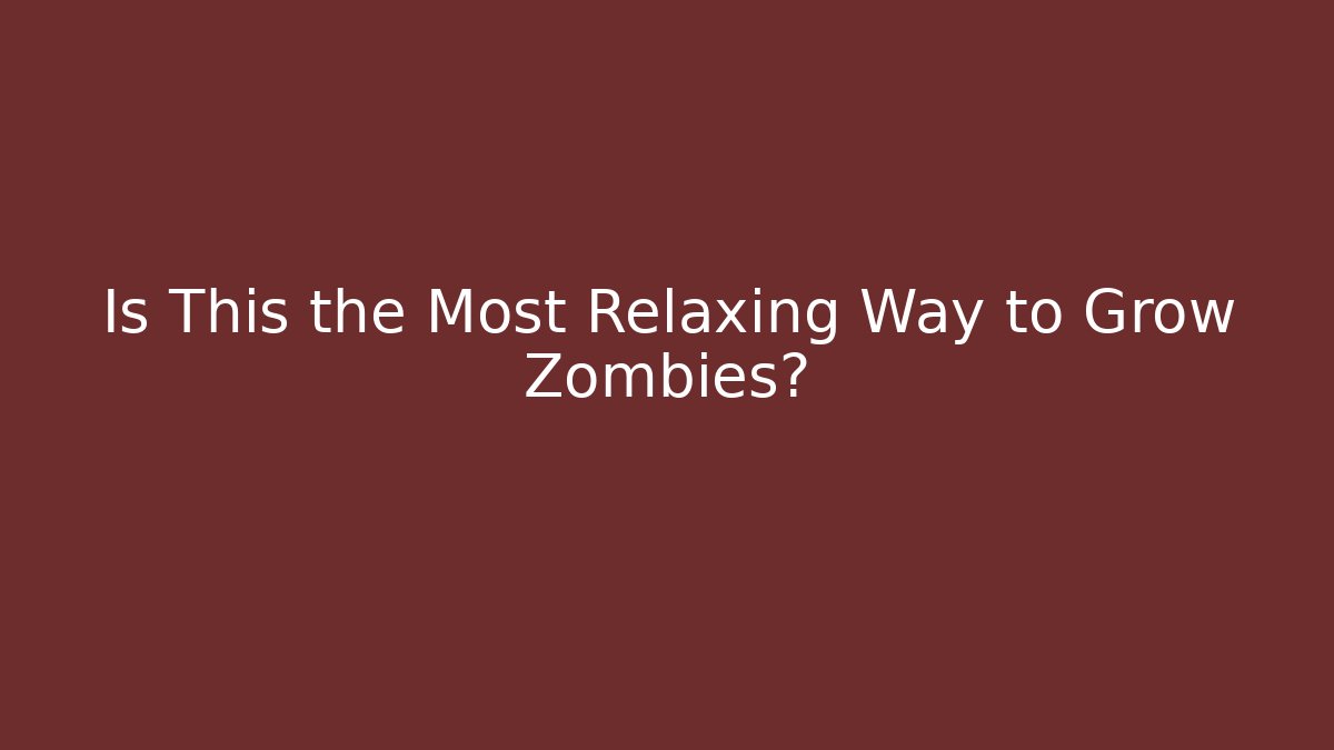 Is This the Most Relaxing Way to Grow Zombies? - Critter Realm