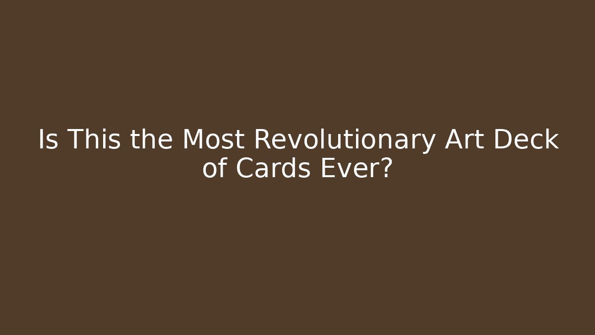 Is This the Most Revolutionary Art Deck of Cards Ever?