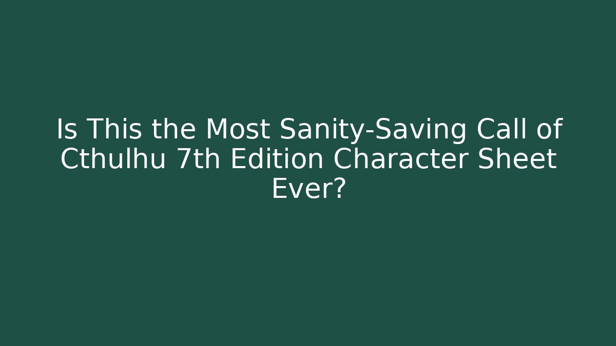 Is This the Most Sanity-Saving Call of Cthulhu 7th Edition Character Sheet Ever?