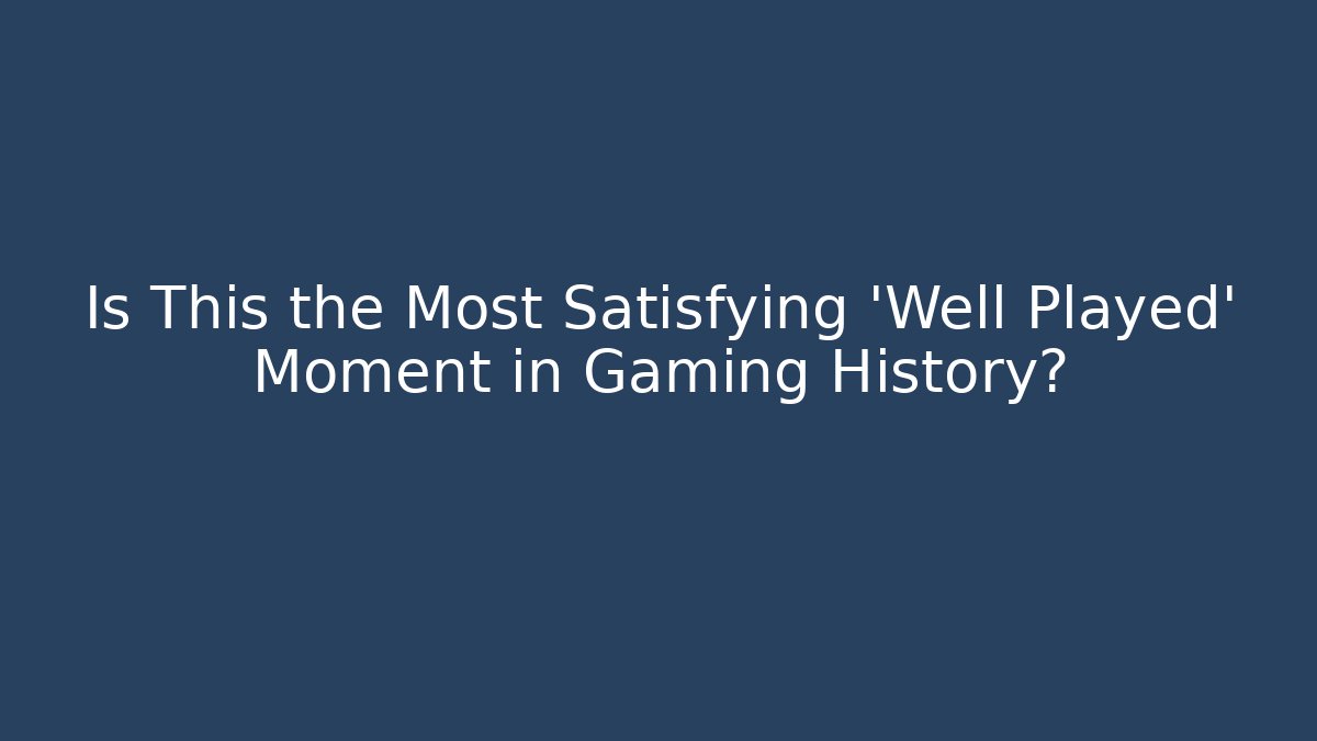 Is This the Most Satisfying 'Well Played' Moment in Gaming History?