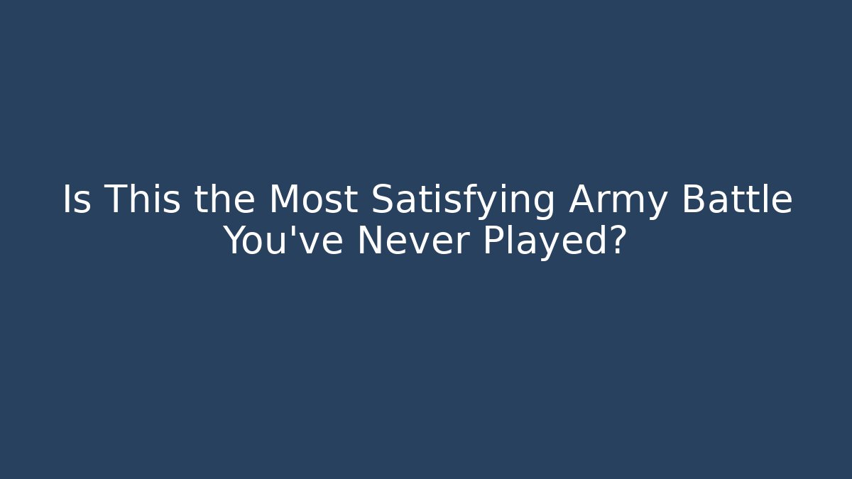 Is This the Most Satisfying Army Battle You've Never Played?