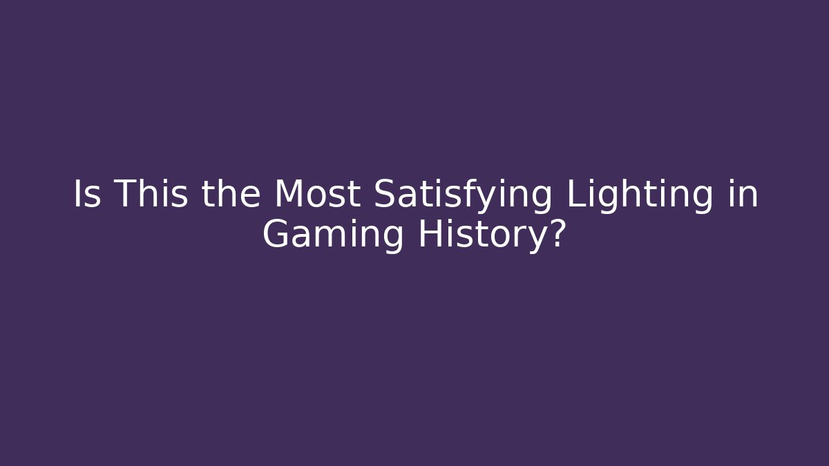 Is This the Most Satisfying Lighting in Gaming History? - Critter Realm