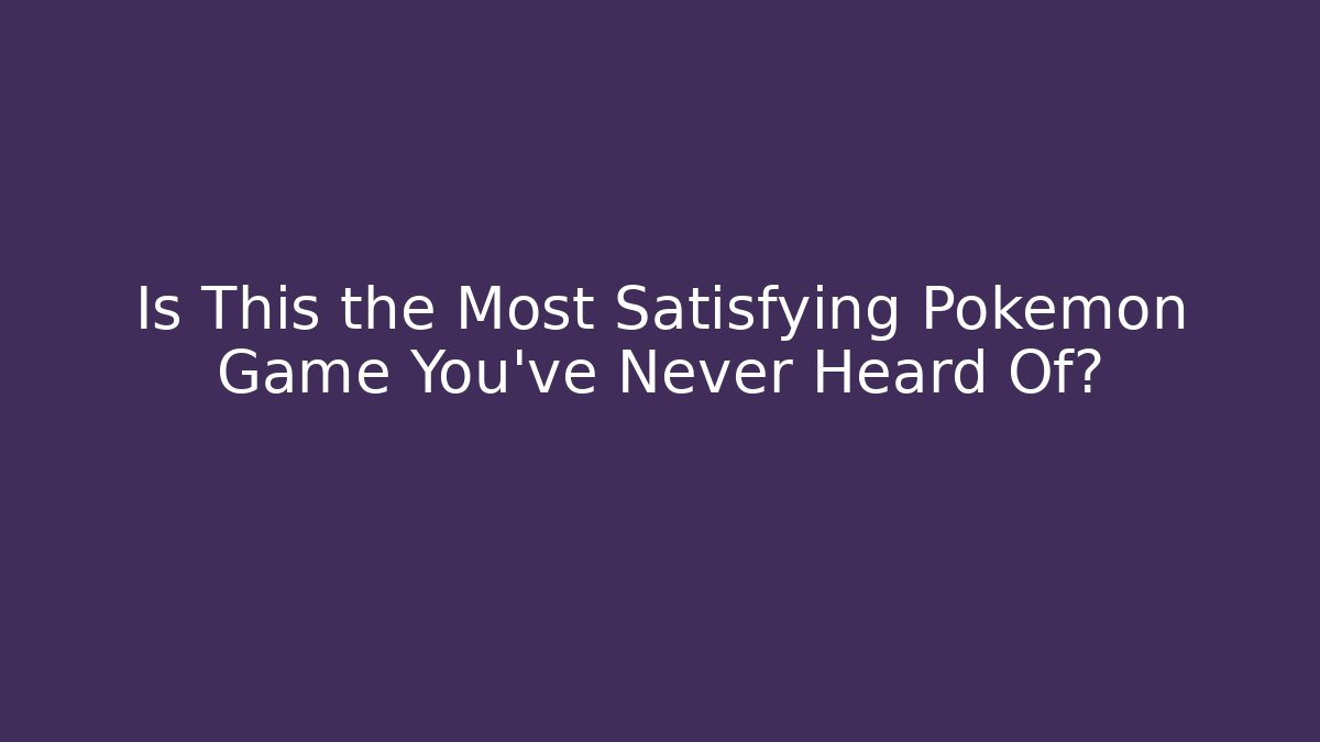 Is This the Most Satisfying Pokémon Game You’ve Never Heard Of?
