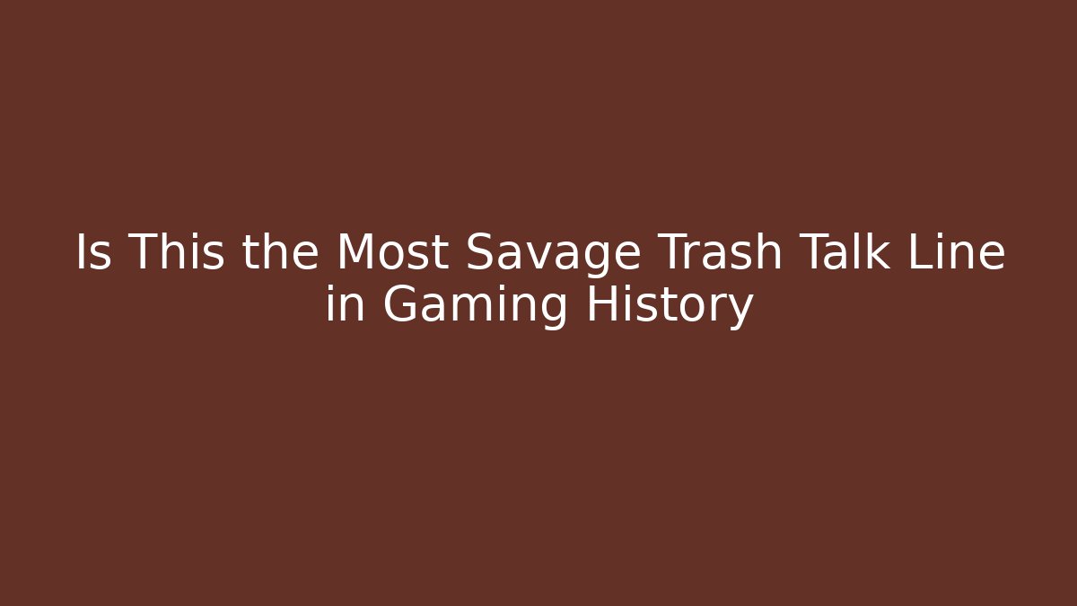 Is This the Most Savage Trash Talk Line in Gaming History