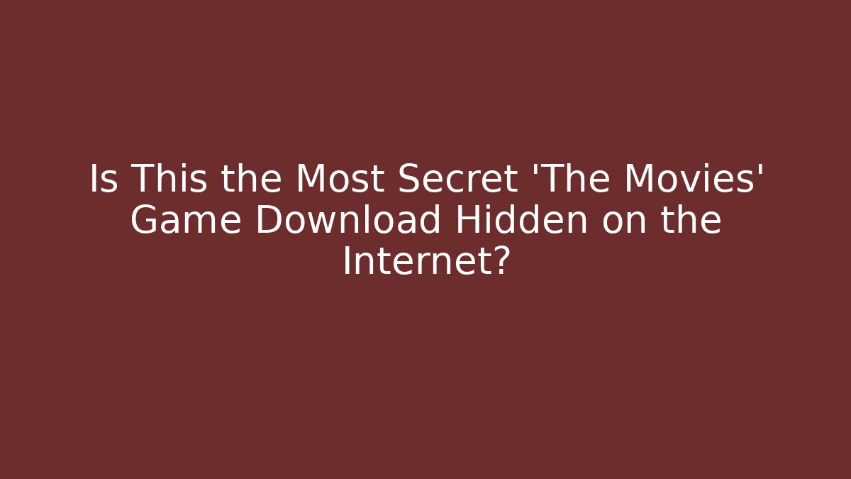 Is This the Most Secret 'The Movies' Game Download Hidden on the Internet?