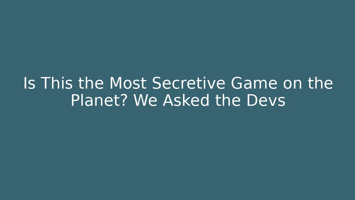 Is This the Most Secretive Game on the Planet? We Asked the Devs