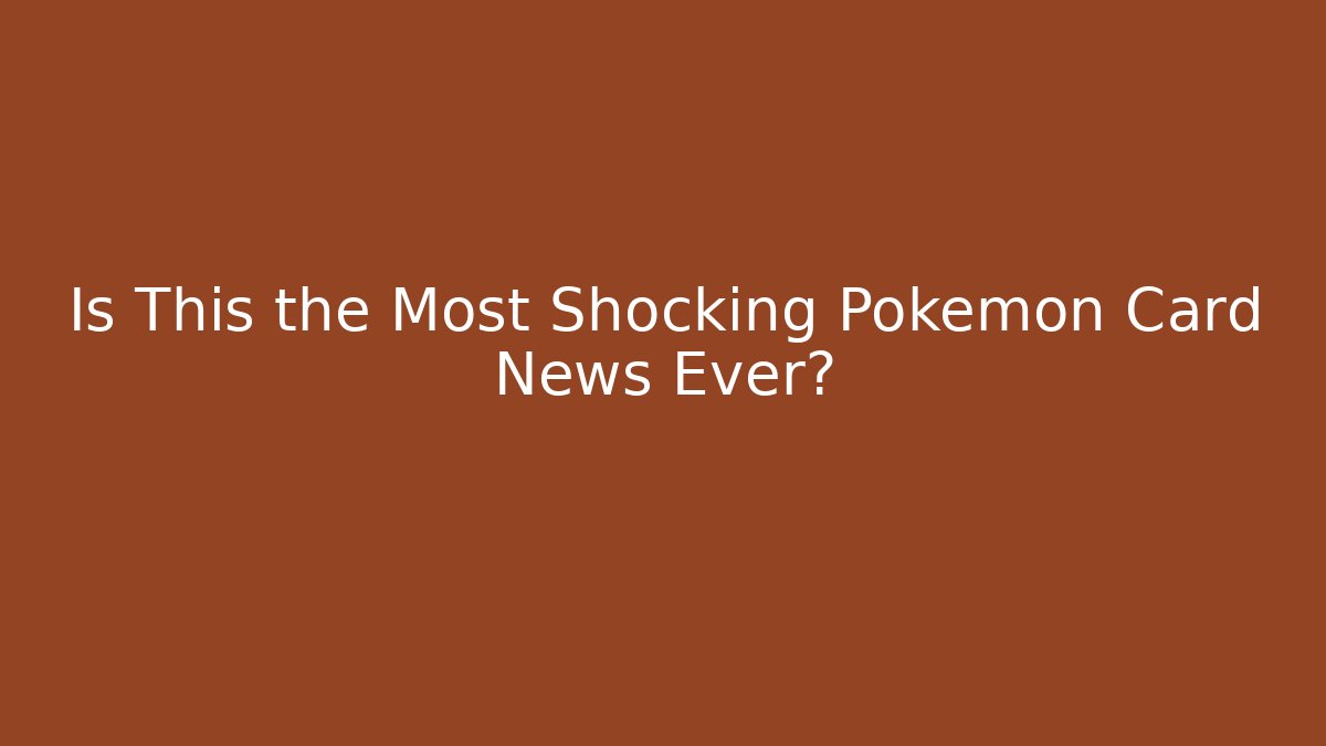 Is This the Most Shocking Pokémon Card News Ever?