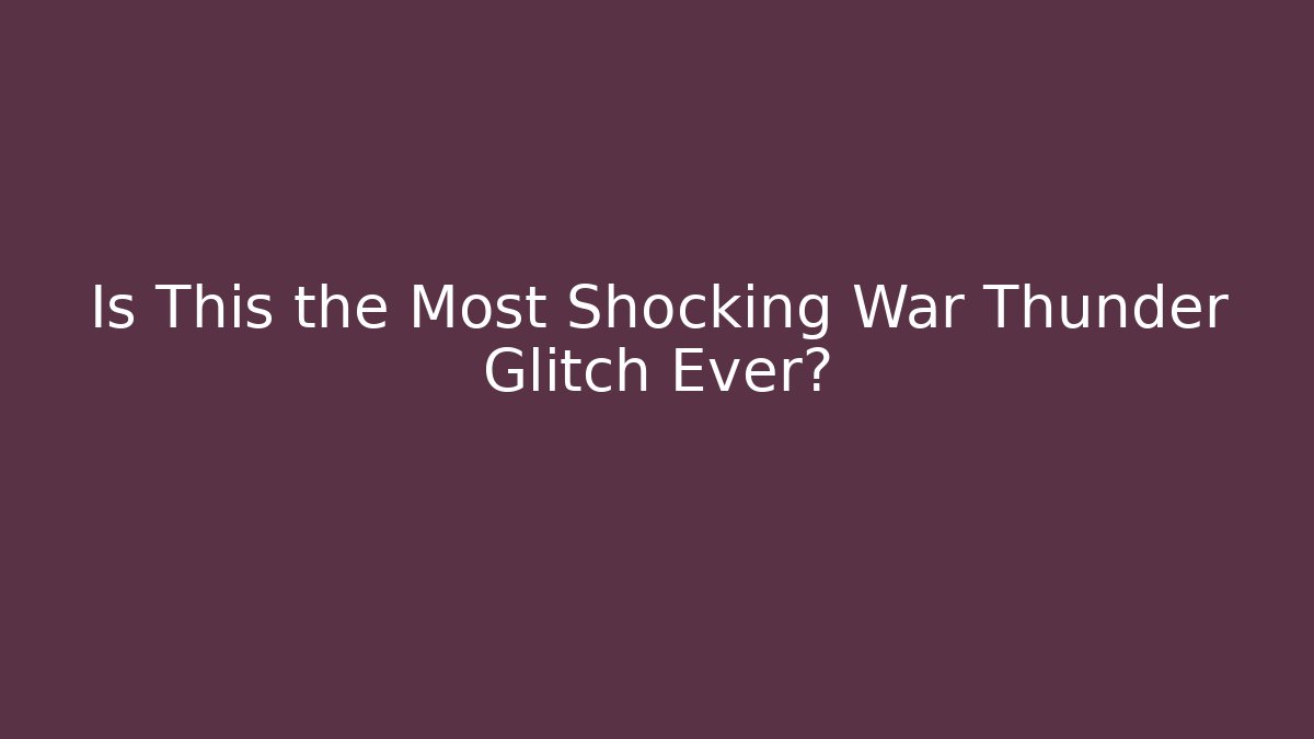 Is This the Most Shocking War Thunder Glitch Ever?