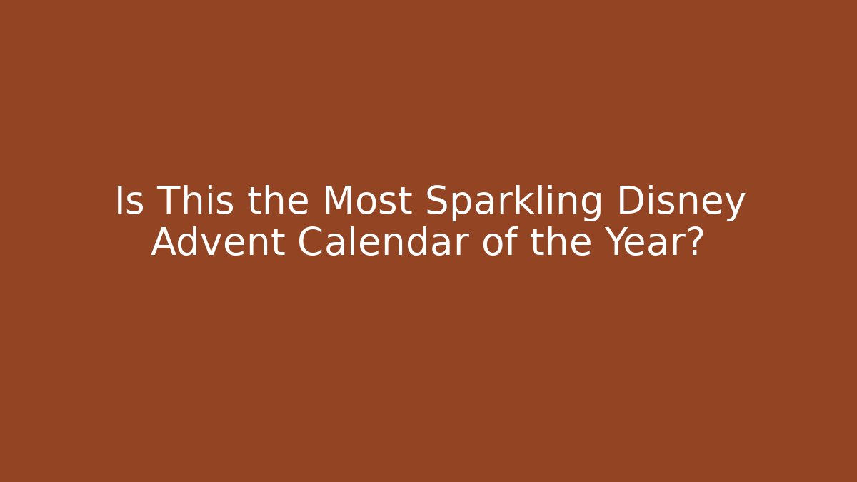 Is This the Most Sparkling Disney Advent Calendar of the Year?
