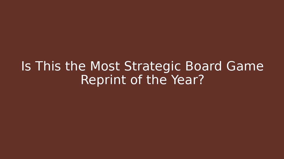Is This the Most Strategic Board Game Reprint of the Year?