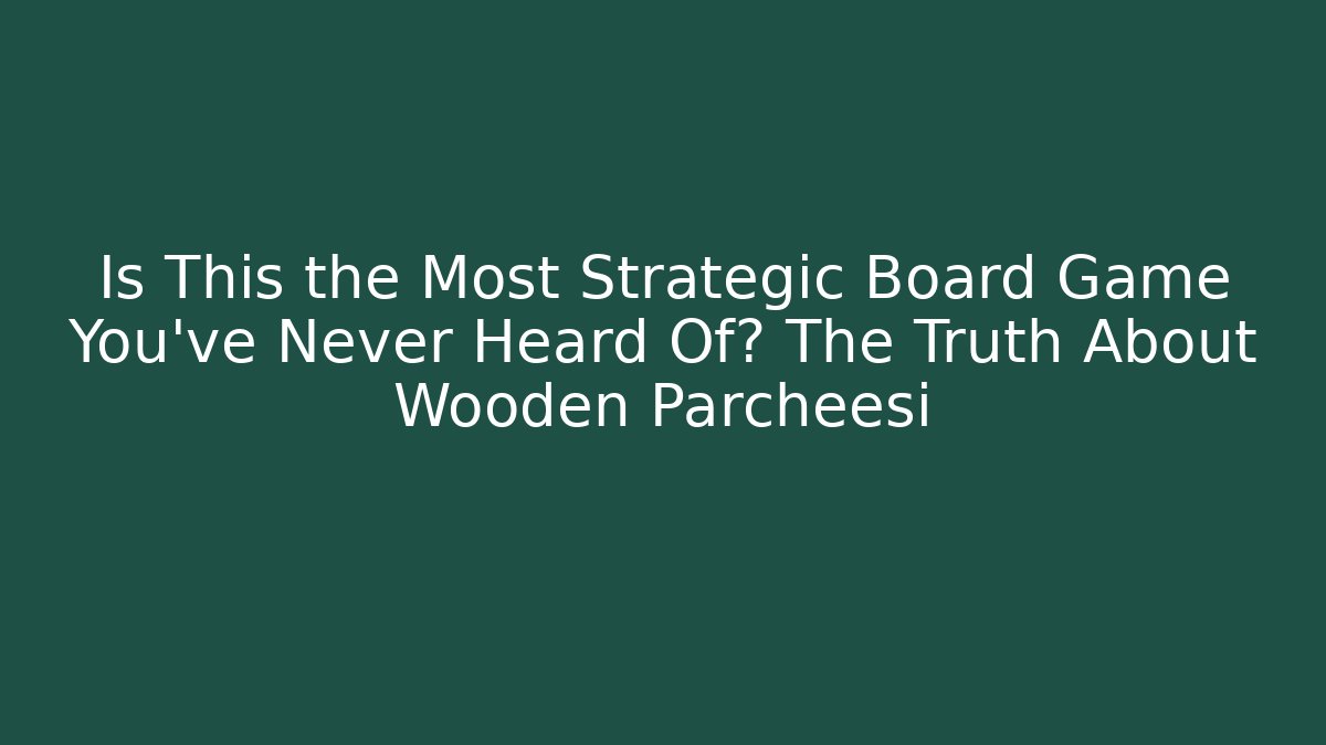 Is This the Most Strategic Board Game You've Never Heard Of? The Truth About Wooden Parcheesi