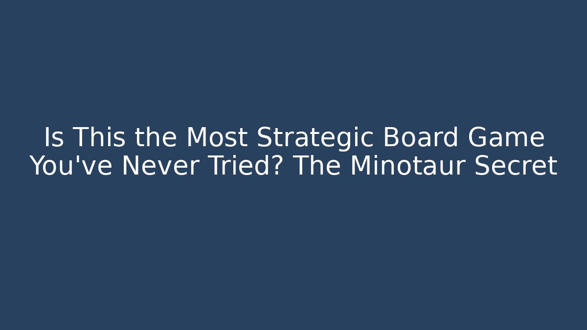Is This the Most Strategic Board Game You've Never Tried? The Minotaur Secret