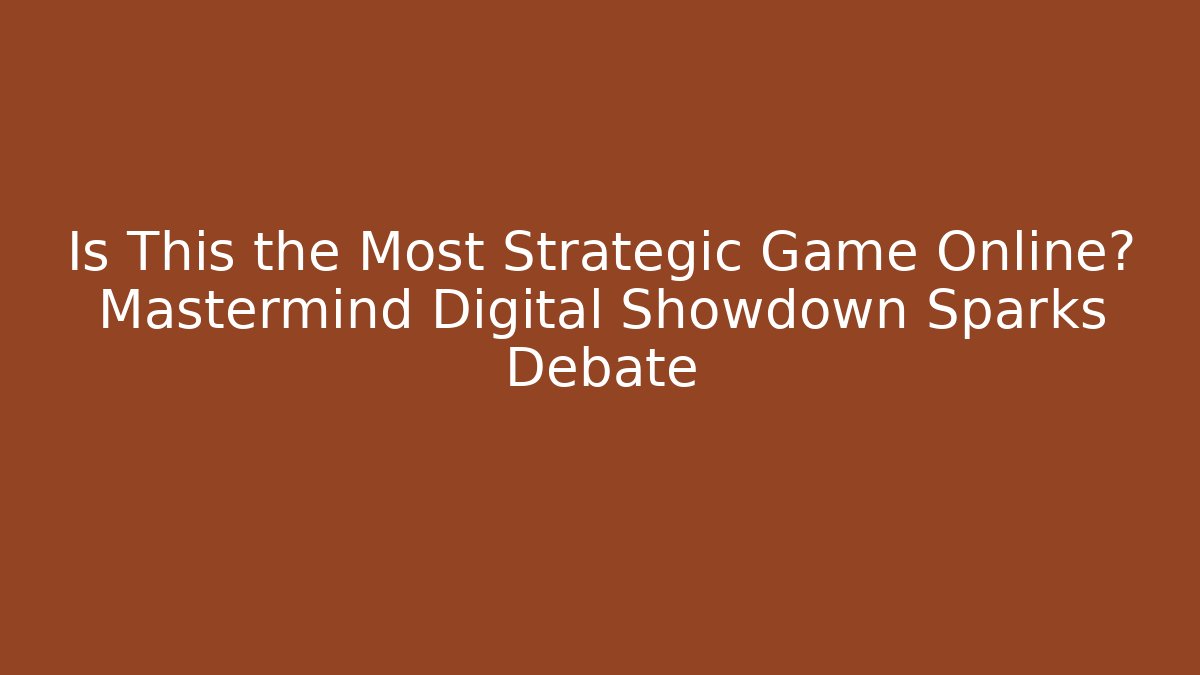Is This the Most Strategic Game Online? Mastermind Digital Showdown Sparks Debate