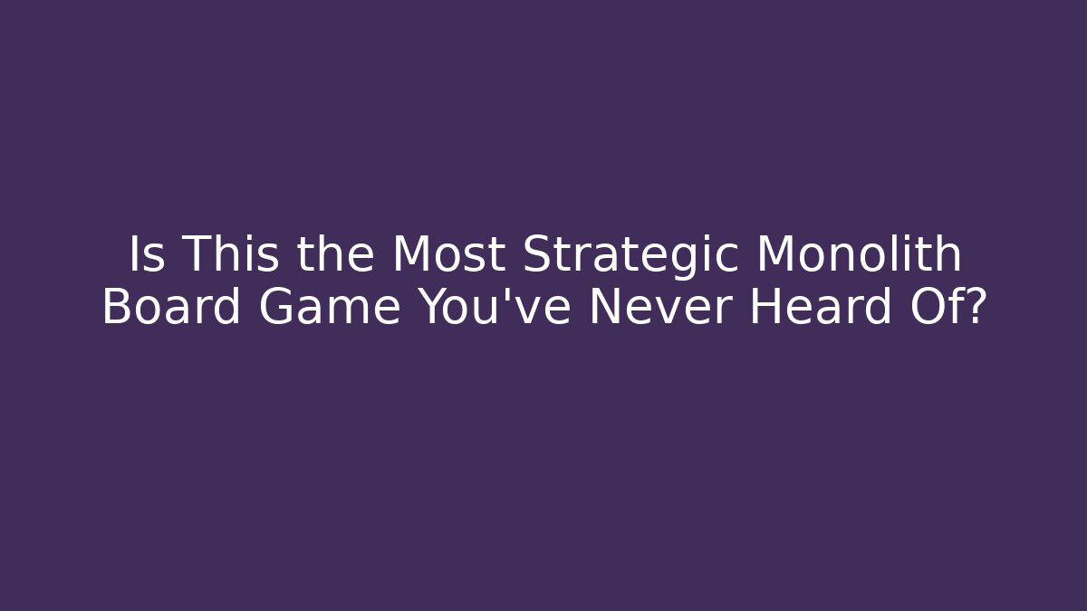 Is This the Most Strategic Monolith Board Game You've Never Heard Of?