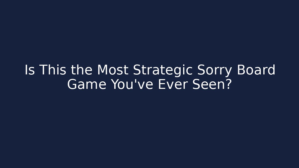 Is This the Most Strategic Sorry Board Game You've Ever Seen?
