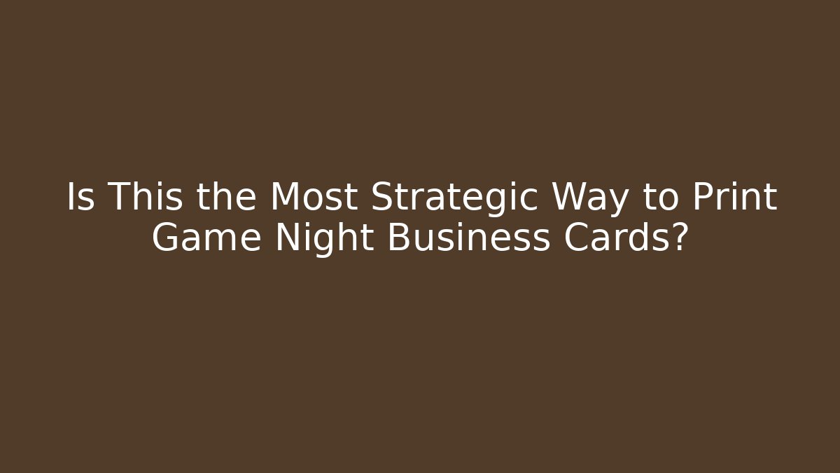 Is This the Most Strategic Way to Print Game Night Business Cards?