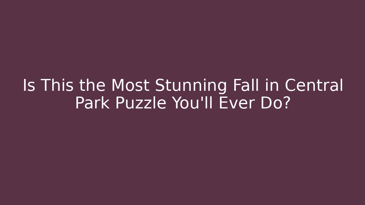 Is This the Most Stunning Fall in Central Park Puzzle You'll Ever Do?
