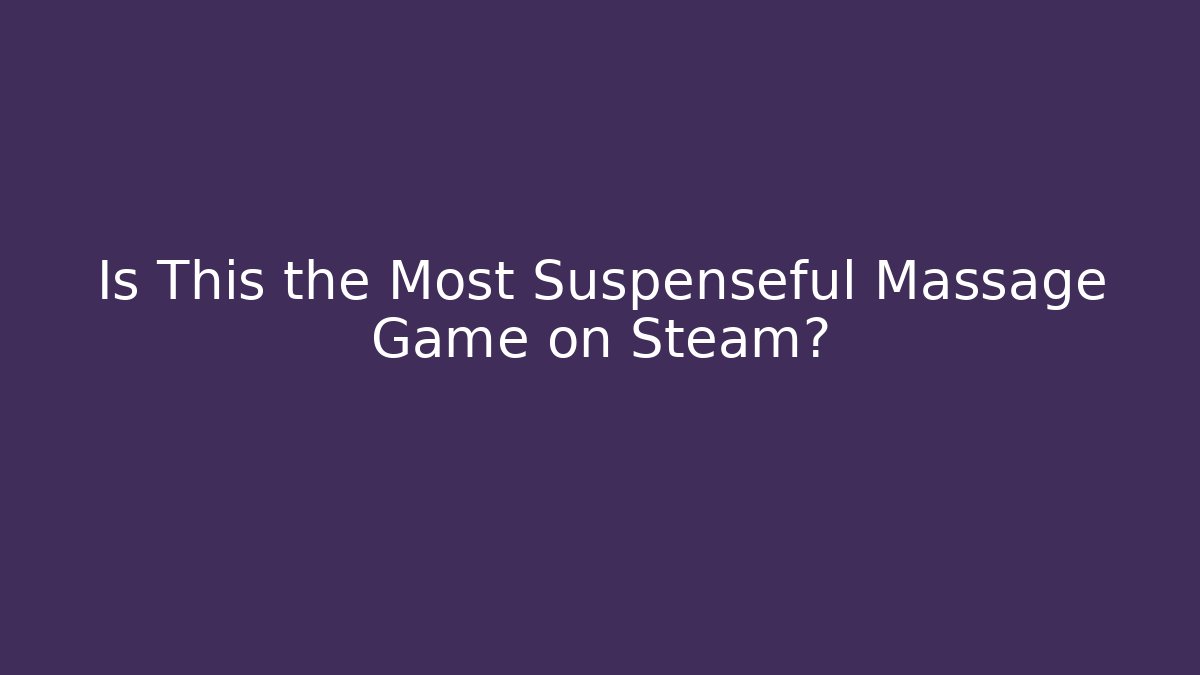 Is This the Most Suspenseful Massage Game on Steam?