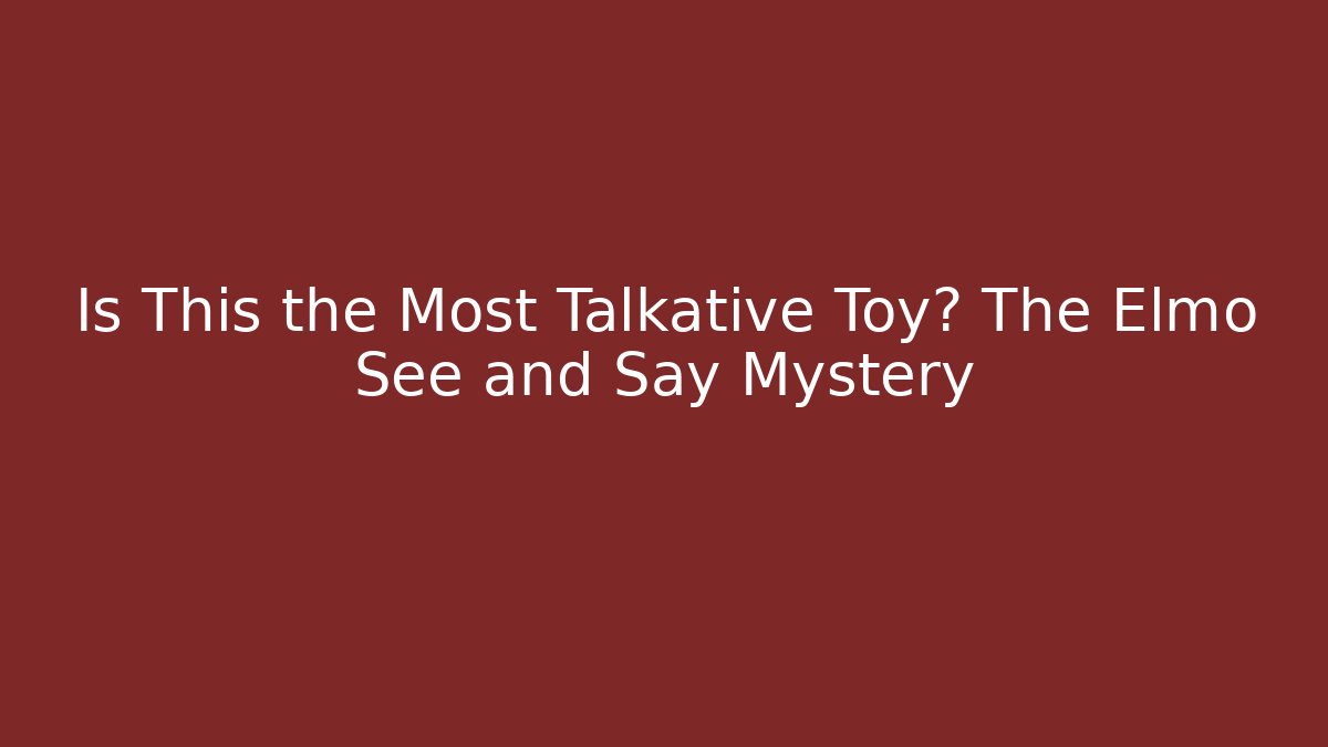 Is This the Most Talkative Toy? The Elmo See and Say Mystery