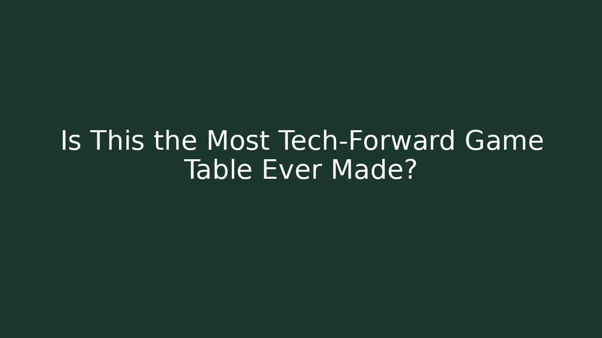 Is This the Most Tech-Forward Game Table Ever Made? - Critter Realm