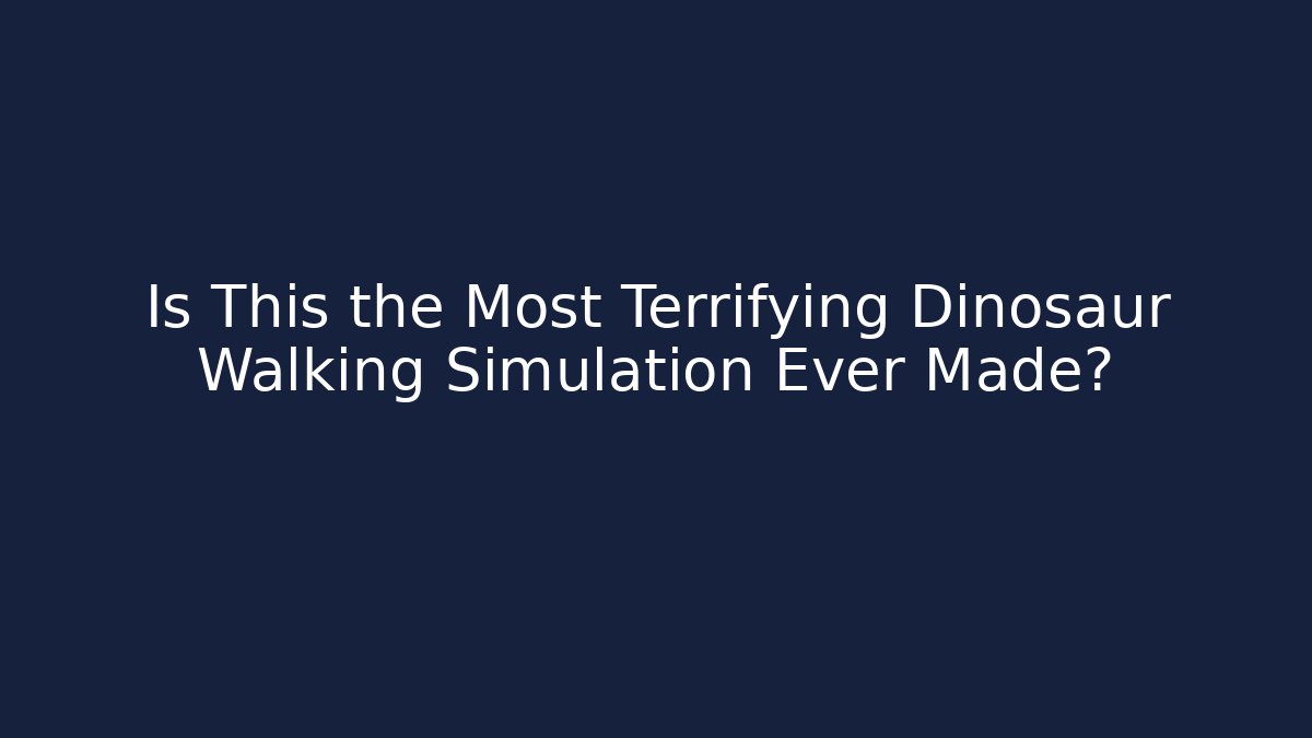Is This the Most Terrifying Dinosaur Walking Simulation Ever Made?