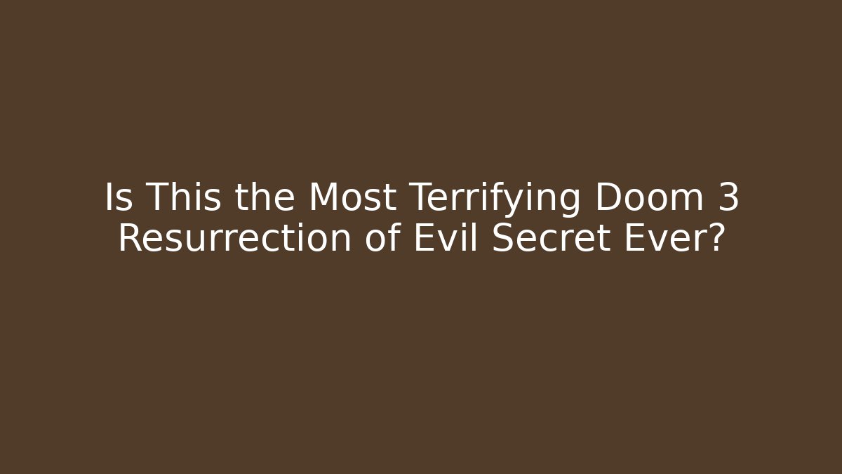 Is This the Most Terrifying Doom 3 Resurrection of Evil Secret Ever?