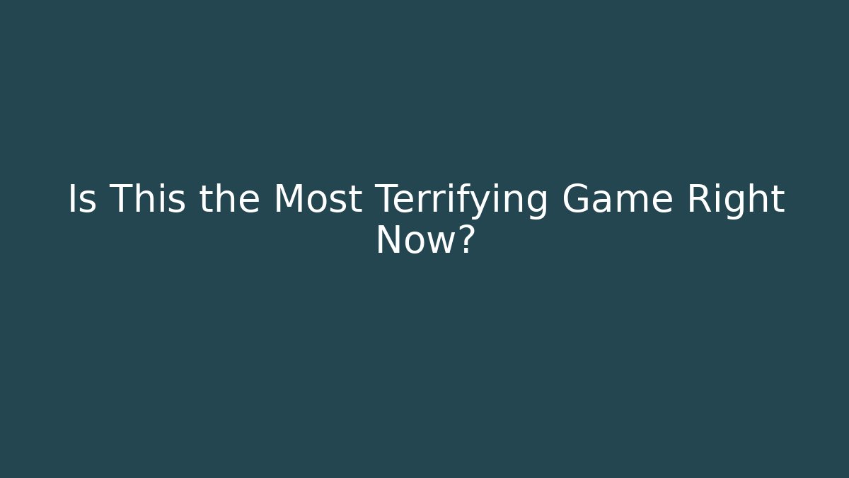 Is This the Most Terrifying Game Right Now?