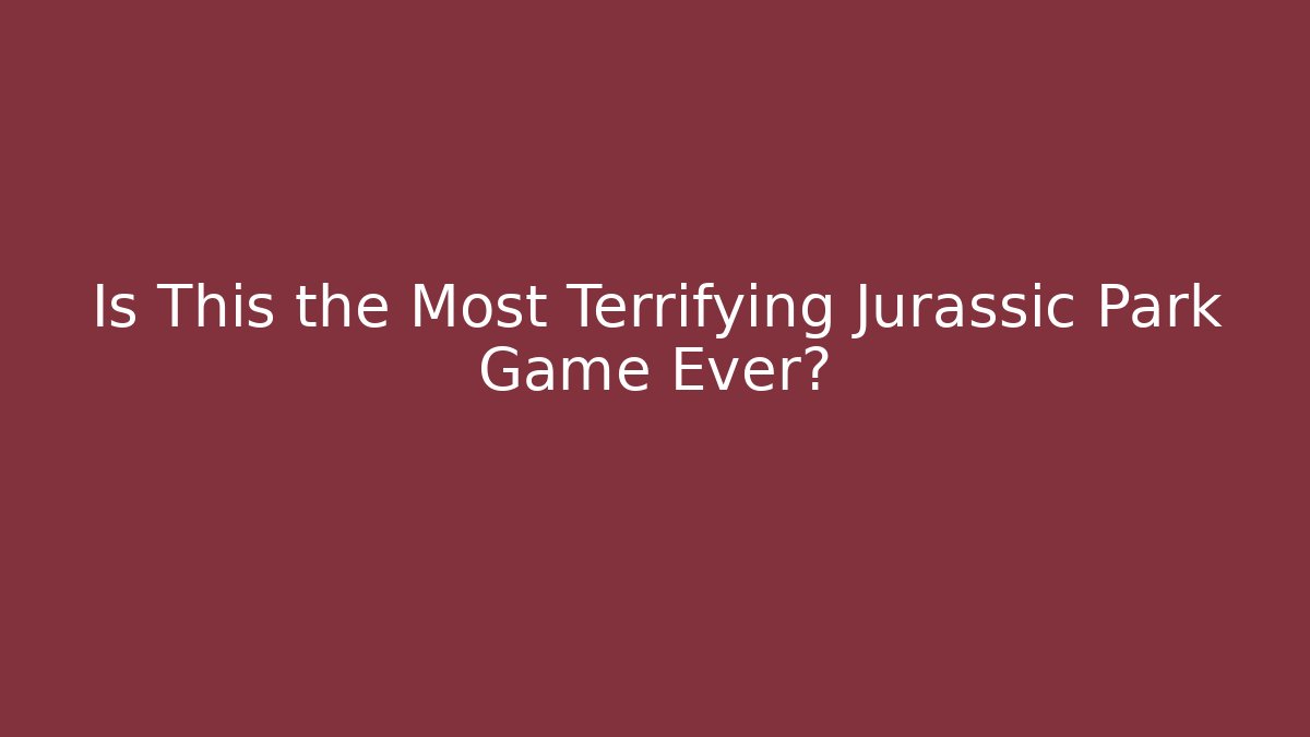Is This the Most Terrifying Jurassic Park Game Ever?